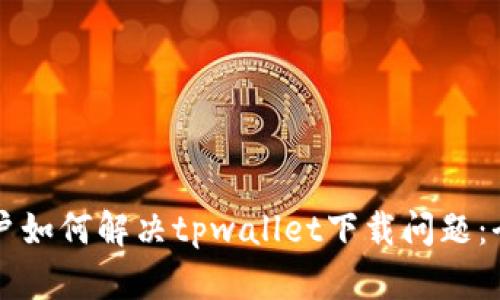 苹果用户如何解决tpwallet下载问题：全面指南