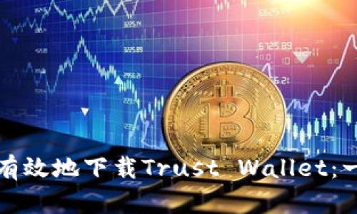 如何安全有效地下载Trust Wallet：一步步指南