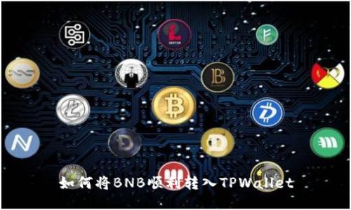 如何将BNB顺利转入TPWallet