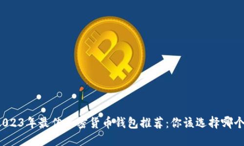 2023年最佳加密货币钱包推荐：你该选择哪个？