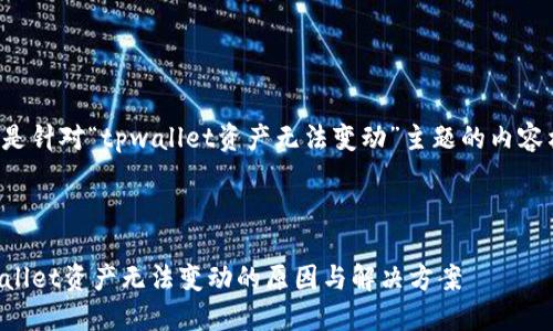 下面是针对“tpwallet资产无法变动”主题的内容构思。



TPWallet资产无法变动的原因与解决方案