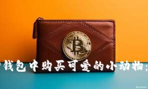 如何在TP钱包中购买可爱的小动物：详细指南