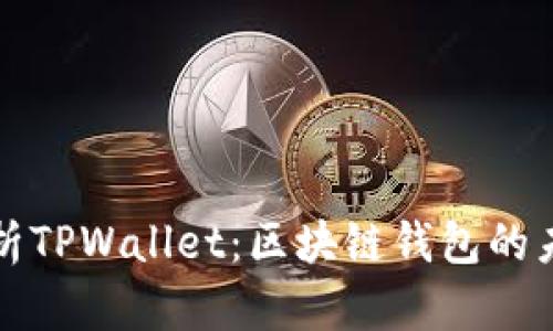 : 全面解析TPWallet：区块链钱包的未来与应用