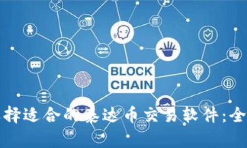 如何选择适合的泰达币交易软件：全面指南