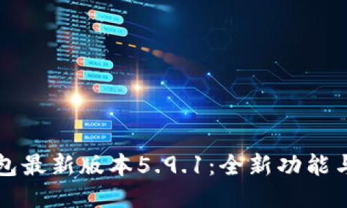 小狐狸钱包最新版本5.9.1：全新功能与使用指南