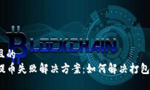 易于大众且的  
tpwallet提币失败解决方案：如何解决打包失败问题？