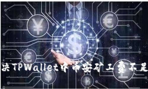 如何解决TPWallet中币安矿工费不足的问题