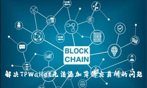 解决TPWallet无法添加薄饼交易所的问题