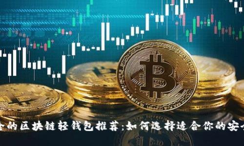 最安全的区块链轻钱包推荐：如何选择适合你的安全钱包