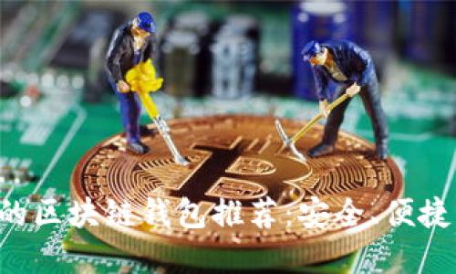 最好的区块链钱包推荐：安全、便捷、实用