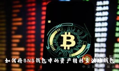如何将BNB钱包中的资产转移至波场钱包