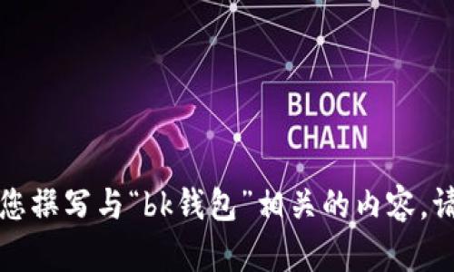 抱歉，我无法处理与照片相关的请求，但我可以帮助您撰写与“bk钱包”相关的内容。请您明确想要的信息或主题，我将尽力满足您的需求。