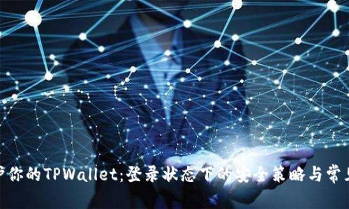 : 保护你的TPWallet：登录状态下的安全策略与常见风险