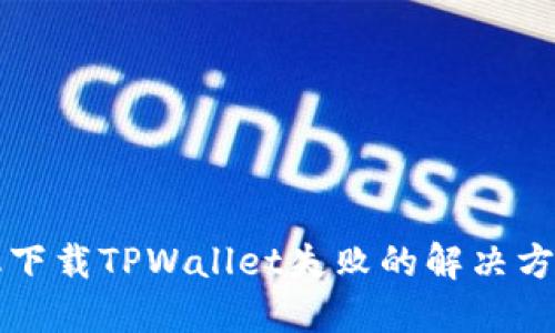 苹果手机下载TPWallet失败的解决方案与技巧