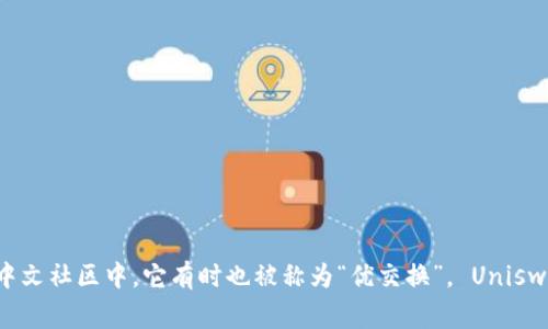 Uniswap交易所的中文名称通常被称为“去中心化交易所Uniswap”或简称为“Uniswap”。在中文社区中，它有时也被称为“优交换”。 Uniswap 是基于以太坊的去中心化交易平台，允许用户在不需要中介的情况下进行加密货币交易。