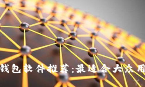 加密货币钱包软件推荐：最适合大众用户的选择