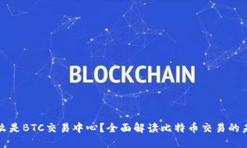 什么是BTC交易中心？全面解读比特币交易的未来