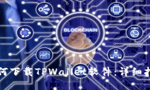 如何下载TPWallet软件：详细指南