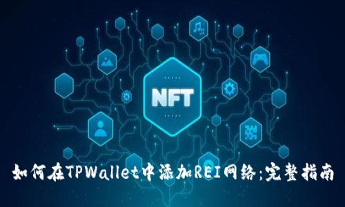 如何在TPWallet中添加REI网络：完整指南