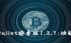全面解析TPWallet安卓版1.2.7：功能、使用及技巧