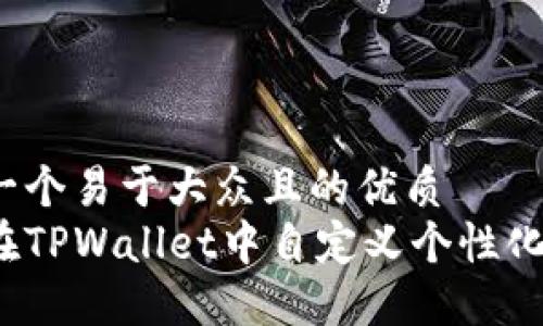 思考一个易于大众且的优质
如何在TPWallet中自定义个性化地址？