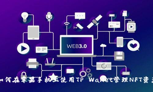 如何在苹果手机上使用TP Wallet管理NFT资产