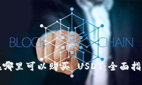 在哪里可以购买 USDT：全面指南