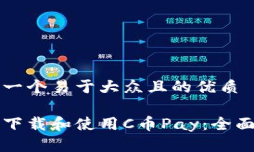 思考一个易于大众且的优质

如何下载和使用C币Pay：全面指南