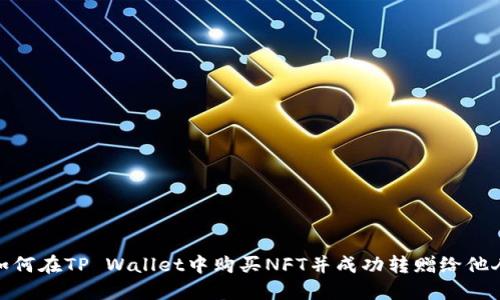 如何在TP Wallet中购买NFT并成功转赠给他人