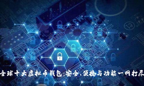 全球十大虚拟币钱包：安全、便捷与功能一网打尽