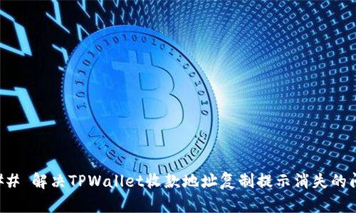 ### 解决TPWallet收款地址复制提示消失的问题