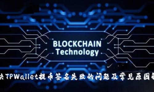 解决TPWallet提币签名失败的问题及常见原因解析