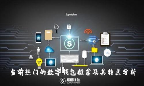 当前热门的数字钱包推荐及其特点分析