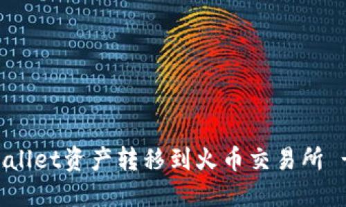 如何将TPWallet资产转移到火币交易所 - 完整指南