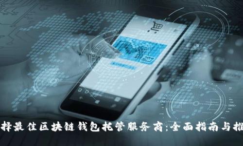 选择最佳区块链钱包托管服务商：全面指南与推荐