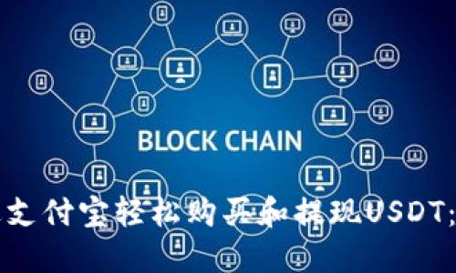 如何通过支付宝轻松购买和提现USDT：详细指南