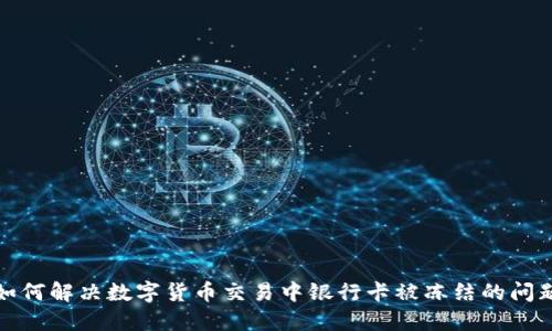 如何解决数字货币交易中银行卡被冻结的问题