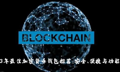 2023年最佳加密货币钱包推荐：安全、便捷与功能齐全