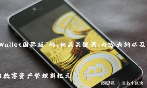 好的，下面是关于“TPWallet国际版”的、相关关键词、内容大纲以及相关问题和详细介绍。



TPWallet国际版：开启数字资产管理新纪元