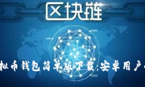 2023年虚拟币钱包简单版下载：安卓用户的最佳指南