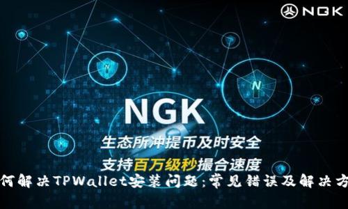 如何解决TPWallet安装问题：常见错误及解决方案