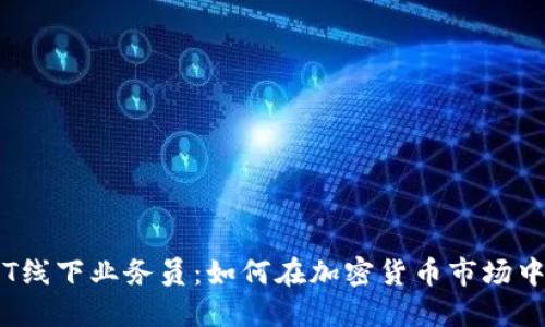 了解USDT线下业务员：如何在加密货币市场中脱颖而出