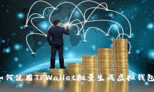如何使用TPWallet批量生成虚拟钱包？