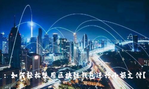 : 如何轻松使用区块链钱包进行小额支付？