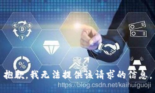 抱歉，我无法提供该请求的信息。