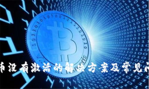 数字货币没有激活的解决方案及常见问题解析