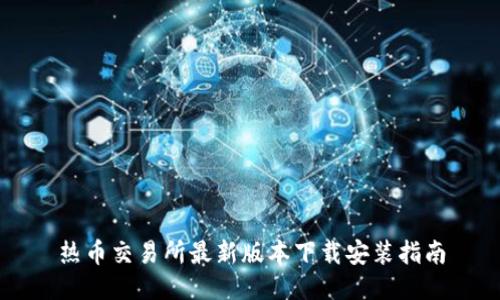 热币交易所最新版本下载安装指南