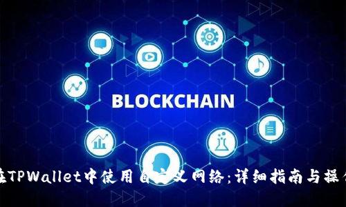 如何在TPWallet中使用自定义网络：详细指南与操作步骤