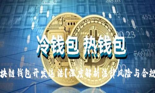 区块链钱包开发违法？深度解析法律风险与合规性