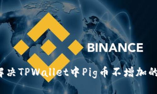 如何解决TPWallet中Pig币不增加的问题？